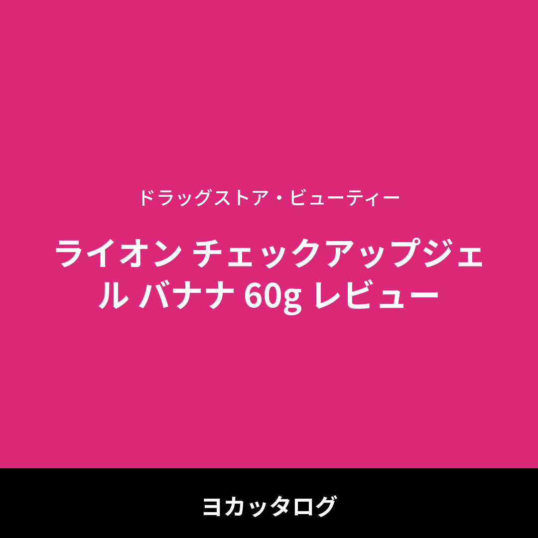 ライオン チェックアップジェル バナナ 60g レビュー